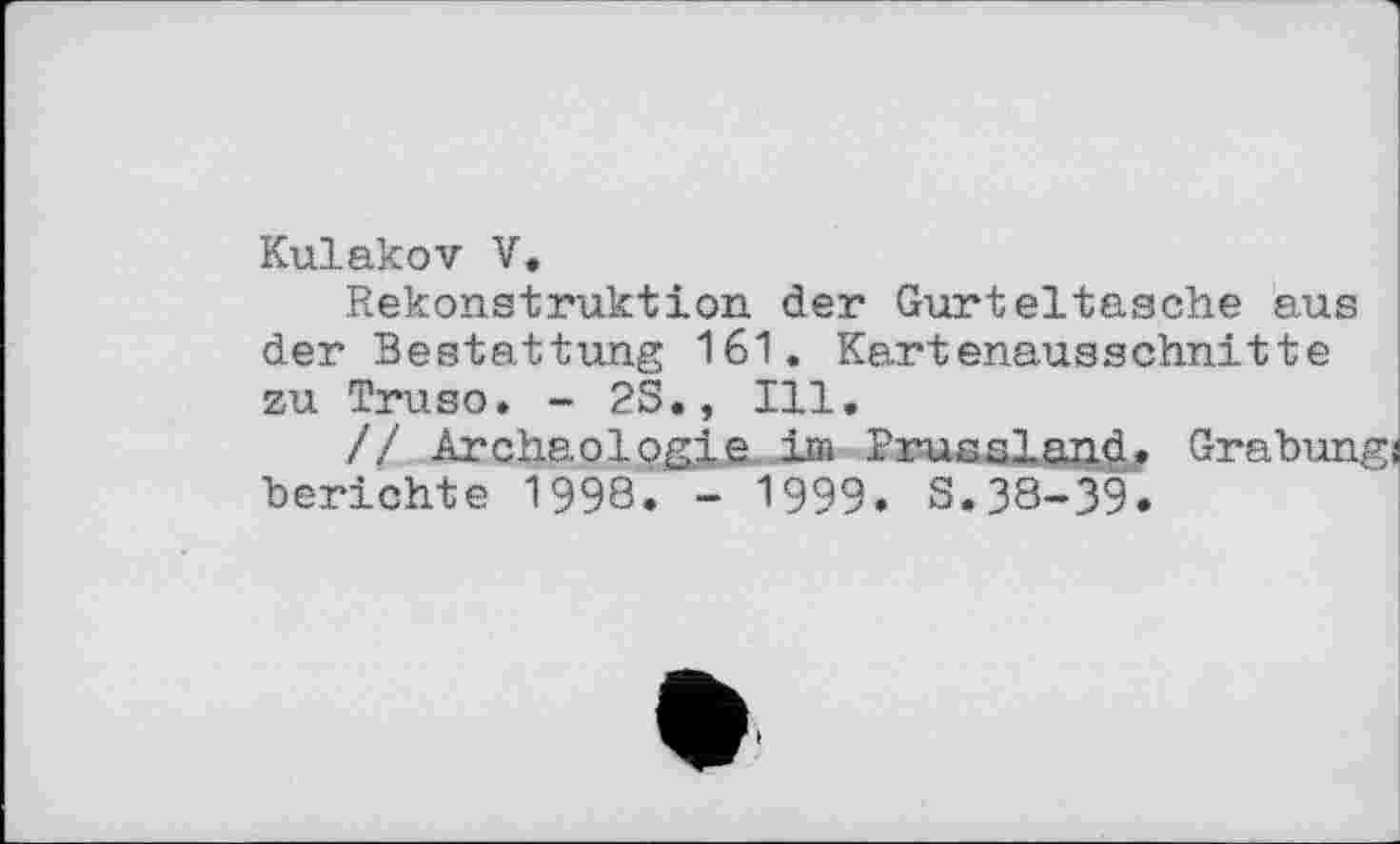 ﻿Kulakov V.
Rekonstruktion der Gurteitasche aus der Bestattung 161. Kartenausschnitte zu Truso. - 2S., Ill.
// Archäologie im Prussland. Grabung! berichte 1998. - 1999. S.38-39.